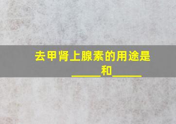 去甲肾上腺素的用途是_____和_____