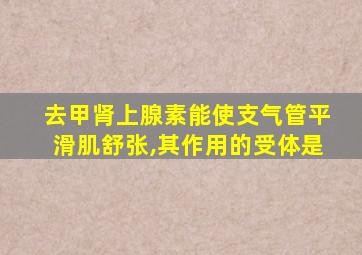 去甲肾上腺素能使支气管平滑肌舒张,其作用的受体是