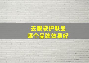 去眼袋护肤品哪个品牌效果好