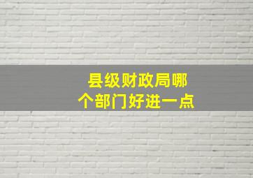 县级财政局哪个部门好进一点