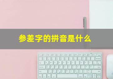 参差字的拼音是什么