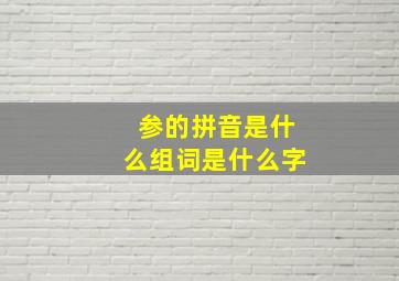 参的拼音是什么组词是什么字