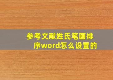 参考文献姓氏笔画排序word怎么设置的