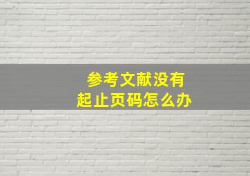 参考文献没有起止页码怎么办