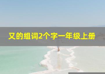 又的组词2个字一年级上册