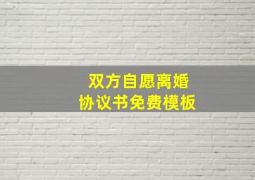 双方自愿离婚协议书免费模板