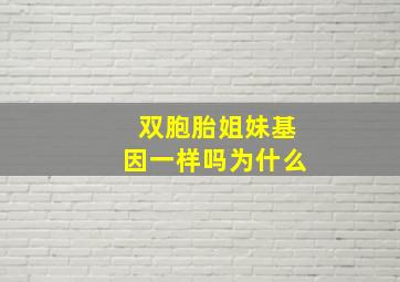 双胞胎姐妹基因一样吗为什么