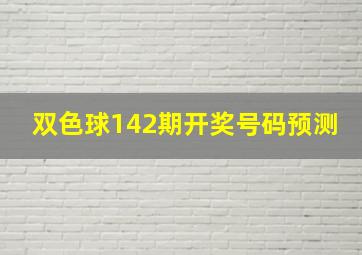 双色球142期开奖号码预测