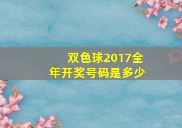 双色球2017全年开奖号码是多少