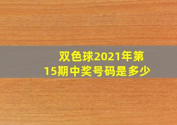 双色球2021年第15期中奖号码是多少