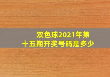 双色球2021年第十五期开奖号码是多少