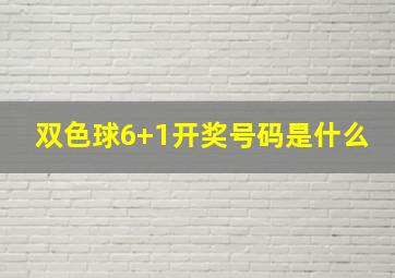 双色球6+1开奖号码是什么