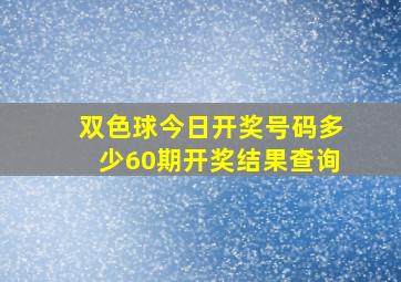 双色球今日开奖号码多少60期开奖结果查询