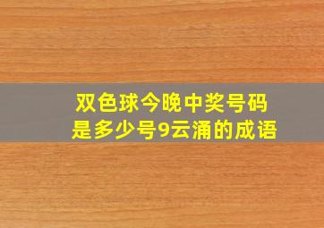 双色球今晚中奖号码是多少号9云涌的成语