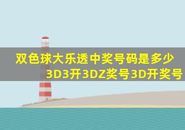 双色球大乐透中奖号码是多少3D3开3DZ奖号3D开奖号