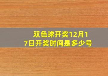 双色球开奖12月17日开奖时间是多少号