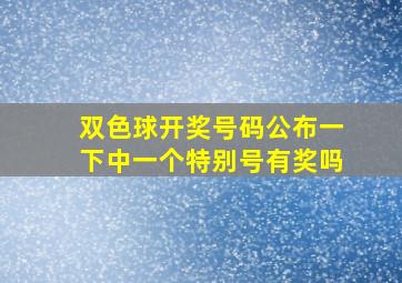 双色球开奖号码公布一下中一个特别号有奖吗