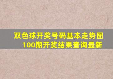 双色球开奖号码基本走势图100期开奖结果查询最新