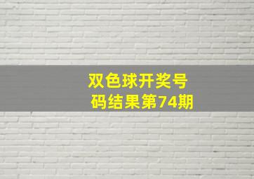 双色球开奖号码结果第74期