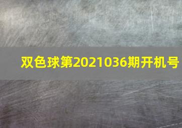 双色球第2021036期开机号