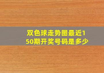 双色球走势图最近150期开奖号码是多少