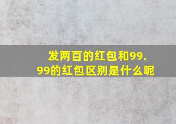 发两百的红包和99.99的红包区别是什么呢