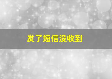 发了短信没收到