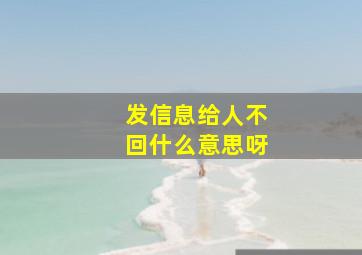 发信息给人不回什么意思呀