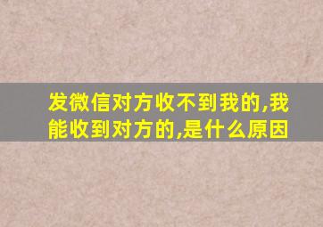 发微信对方收不到我的,我能收到对方的,是什么原因