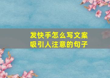 发快手怎么写文案吸引人注意的句子