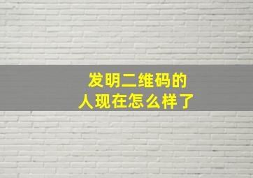 发明二维码的人现在怎么样了