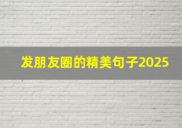 发朋友圈的精美句子2025