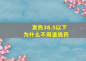 发热38.5以下为什么不用退烧药