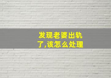 发现老婆出轨了,该怎么处理