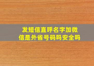 发短信直呼名字加微信是外省号码吗安全吗