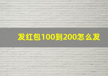 发红包100到200怎么发