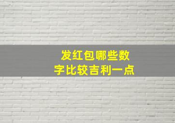 发红包哪些数字比较吉利一点