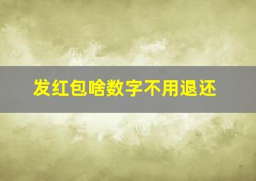 发红包啥数字不用退还