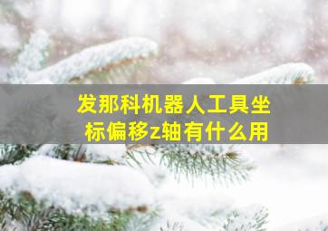 发那科机器人工具坐标偏移z轴有什么用