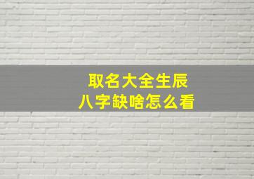 取名大全生辰八字缺啥怎么看