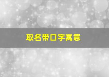 取名带口字寓意