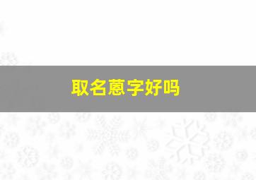 取名蒽字好吗