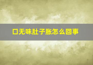 口无味肚子胀怎么回事