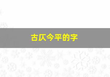 古仄今平的字