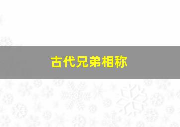 古代兄弟相称