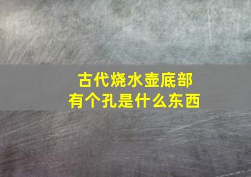 古代烧水壶底部有个孔是什么东西