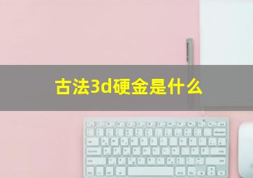 古法3d硬金是什么