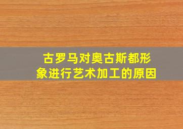 古罗马对奥古斯都形象进行艺术加工的原因