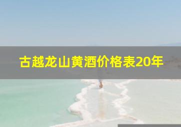 古越龙山黄酒价格表20年