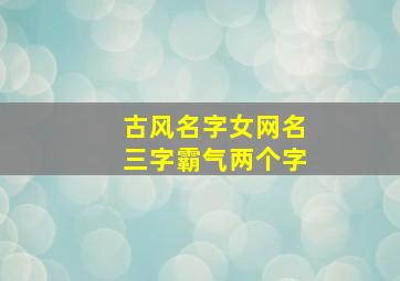 古风名字女网名三字霸气两个字